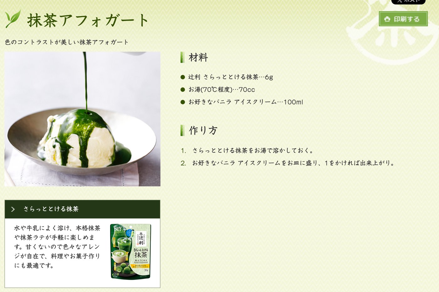 辻利（片岡物産）のレシピ「抹茶アフォガート」。材料は辻利 さらっととける抹茶6g、お湯（70℃程度）70cc、お好きなバニラアイスクリーム100ml。作り方は、抹茶をお湯で溶かしておき、バニラアイスクリームをお皿に盛って、溶かした抹茶をかける。写真では白いアイスに濃い緑の抹茶がかかっている