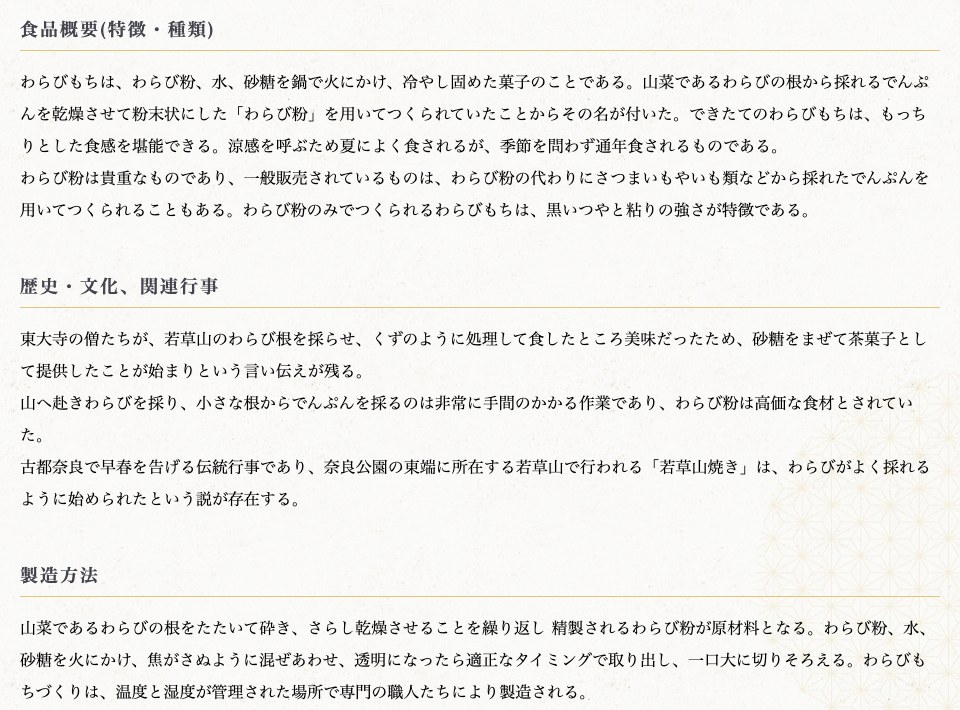 農林水産省「にっぽん伝統食図鑑」のわらびもちのページ。わらびもちは、わらび粉・水・砂糖を鍋で火にかけ冷やし固めた菓子で、わらび粉は貴重なため、一般に販売されているものはさつまいもやいも類から採れたでんぷんを代わりに用いることもある、わらび粉のみで作るものは黒いつやと粘りの強さが特徴、と書かれている